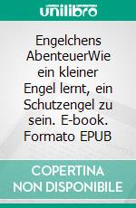 Engelchens AbenteuerWie ein kleiner Engel lernt, ein Schutzengel zu sein. E-book. Formato EPUB ebook