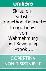 Skilaufen - Selbst - LernmethodeDefiniertes Timig. Einheit von Wahrnehmung und Bewegung. E-book. Formato EPUB ebook