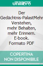 Der Gedächtnis-PalastMehr Verstehen, mehr Behalten, mehr Erinnern. E-book. Formato PDF ebook