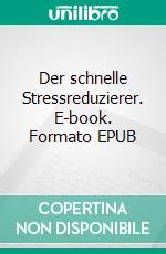 Der schnelle Stressreduzierer. E-book. Formato EPUB ebook