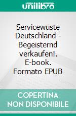 Servicewüste Deutschland - Begeisternd verkaufen!. E-book. Formato EPUB ebook