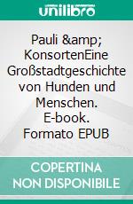 Pauli & KonsortenEine Großstadtgeschichte von Hunden und Menschen. E-book. Formato EPUB ebook di Peter Lohmann