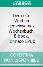 Der erste WurfEin gemeinsames Wochenbuch. E-book. Formato EPUB