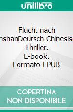 Flucht nach MianshanDeutsch-Chinesischer Thriller. E-book. Formato EPUB ebook