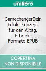 GamechangerDein Erfolgskonzept für den Alltag. E-book. Formato EPUB ebook