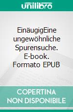 EinäugigEine ungewöhnliche Spurensuche. E-book. Formato EPUB ebook di Jutta Meise