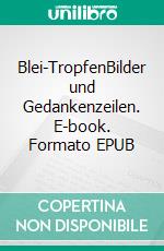 Blei-TropfenBilder und Gedankenzeilen. E-book. Formato EPUB