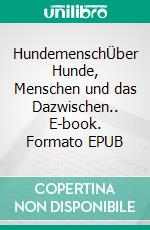 HundemenschÜber Hunde, Menschen und das Dazwischen.. E-book. Formato EPUB ebook