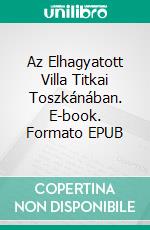 Az Elhagyatott Villa Titkai Toszkánában. E-book. Formato EPUB ebook