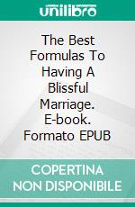 The Best Formulas To Having A Blissful Marriage. E-book. Formato EPUB ebook