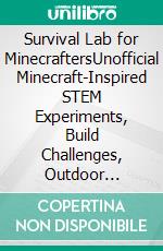 Survival Lab for MinecraftersUnofficial Minecraft-Inspired STEM Experiments, Build Challenges, Outdoor Skills, and Family Activities for Kids. E-book. Formato EPUB ebook