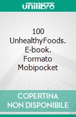 100 UnhealthyFoods. E-book. Formato Mobipocket ebook