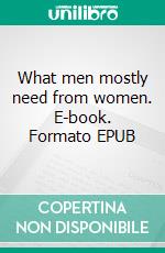 What men mostly need from women. E-book. Formato EPUB ebook di Pharable