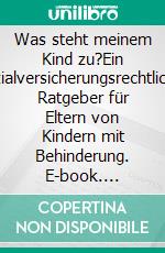 Was steht meinem Kind zu?Ein sozialversicherungsrechtlicher Ratgeber für Eltern von Kindern mit Behinderung. E-book. Formato EPUB ebook di Martin Boltshauser