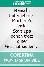 Mensch. Unternehmer. Macher.Zu viele Start-ups gehen trotz guter Geschäftsideen insolvent. Du nicht.. E-book. Formato EPUB ebook