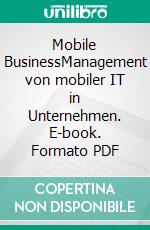 Mobile BusinessManagement von mobiler IT in Unternehmen. E-book. Formato PDF ebook di Thomas Sammer