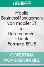 Mobile BusinessManagement von mobiler IT in Unternehmen. E-book. Formato EPUB ebook di Thomas Sammer