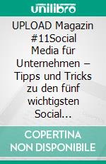 UPLOAD Magazin #11Social Media für Unternehmen – Tipps und Tricks zu den fünf wichtigsten Social Networks. E-book. Formato PDF ebook