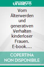 Vom Älterwerden und generativen Verhalten kinderloser Frauen. E-book. Formato EPUB ebook di Sonja Schiff