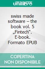 swiss made software – the book vol. 5 „Fintech“. E-book. Formato EPUB ebook