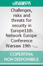 Challenges, risks and threats for security in Europe11th Network Europe Conference Warsaw 19th - 22nd May 2019. E-book. Formato PDF ebook di Andreas Kellerhals