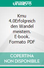 Kmu 4.0Erfolgreich den Wandel meistern. E-book. Formato PDF ebook