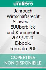 Jahrbuch Wirtschaftsrecht Schweiz – EUÜberblick und Kommentar 2019/2020. E-book. Formato PDF ebook di Andreas Kellerhals