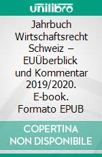 Jahrbuch Wirtschaftsrecht Schweiz – EUÜberblick und Kommentar 2019/2020. E-book. Formato EPUB ebook di Andreas Kellerhals