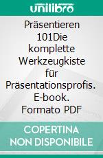 Präsentieren 101Die komplette Werkzeugkiste für Präsentationsprofis. E-book. Formato PDF ebook di Michael Bäuerle