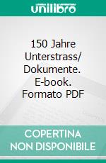 150 Jahre Unterstrass/ Dokumente. E-book. Formato PDF ebook di Schulleitung unterstrass.edu