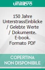 150 Jahre UnterstrassEinblicke / Gelebte Werte / Dokumente. E-book. Formato PDF