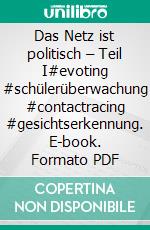 Das Netz ist politisch – Teil I#evoting #schülerüberwachung #contactracing #gesichtserkennung. E-book. Formato PDF ebook di Adrienne Fichter