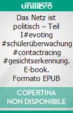 Das Netz ist politisch – Teil I#evoting #schülerüberwachung #contactracing #gesichtserkennung. E-book. Formato EPUB ebook di Adrienne Fichter