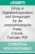 Erfolg in DigitalienInspiration und Anregungen für die unternehmerische Praxis. E-book. Formato PDF ebook di Melanie Müller