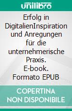 Erfolg in DigitalienInspiration und Anregungen für die unternehmerische Praxis. E-book. Formato EPUB ebook di Melanie Müller