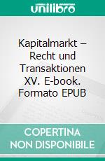 Kapitalmarkt – Recht und Transaktionen XV. E-book. Formato EPUB ebook di Thomas U. Reutter