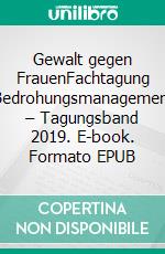 Gewalt gegen FrauenFachtagung Bedrohungsmanagement – Tagungsband 2019. E-book. Formato EPUB ebook di Christian Schwarzenegger