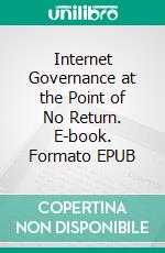 Internet Governance at the Point of No Return. E-book. Formato EPUB ebook