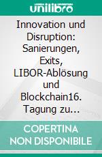 Innovation und Disruption: Sanierungen, Exits, LIBOR-Ablösung und Blockchain16. Tagung zu Kapitalmarkt – Recht und Transaktionen – Tagungsband 2020. E-book. Formato PDF ebook