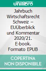 Jahrbuch Wirtschaftsrecht Schweiz – EUÜberblick und Kommentar 2020/21. E-book. Formato EPUB ebook