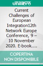 Current Challenges of European Integration12th Network Europe Conference, 9 – 10 November 2020. E-book. Formato PDF ebook di Andreas Kellerhals