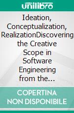 Ideation, Conceptualization, RealizationDiscovering the Creative Scope in Software Engineering from the Perspective of Copyright and Patent Law. E-book. Formato PDF ebook