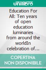 Education For All: Ten years of open education luminaries from around the worldIn celebration of Open Education Global’s 10th Anniversary of Open Education Awards for Excellence. E-book. Formato EPUB