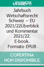Jahrbuch Wirtschaftsrecht Schweiz – EU 2021/22Überblick und Kommentar 2021/22. E-book. Formato EPUB ebook