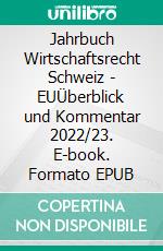 Jahrbuch Wirtschaftsrecht Schweiz - EUÜberblick und Kommentar 2022/23. E-book. Formato EPUB ebook