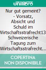 Nur gut gemeint? - Vorsatz, Absicht und Schuld im Wirtschaftsstrafrecht13. Schweizerische Tagung zum Wirtschaftsstrafrecht - Tagungsband 2022. E-book. Formato PDF ebook di Marc Jean-Richard-dit-Bressel