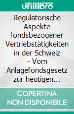 Regulatorische Aspekte fondsbezogener Vertriebstätigkeiten in der Schweiz - Vom Anlagefondsgesetz zur heutigen Regulierung. E-book. Formato EPUB ebook