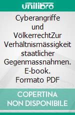 Cyberangriffe und VölkerrechtZur Verhältnismässigkeit staatlicher Gegenmassnahmen. E-book. Formato PDF ebook