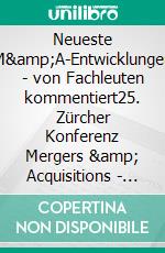 Neueste M&amp;A-Entwicklungen - von Fachleuten kommentiert25. Zürcher Konferenz Mergers &amp; Acquisitions - Tagungsband 2022. E-book. Formato EPUB ebook