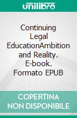 Continuing Legal EducationAmbition and Reality. E-book. Formato EPUB ebook